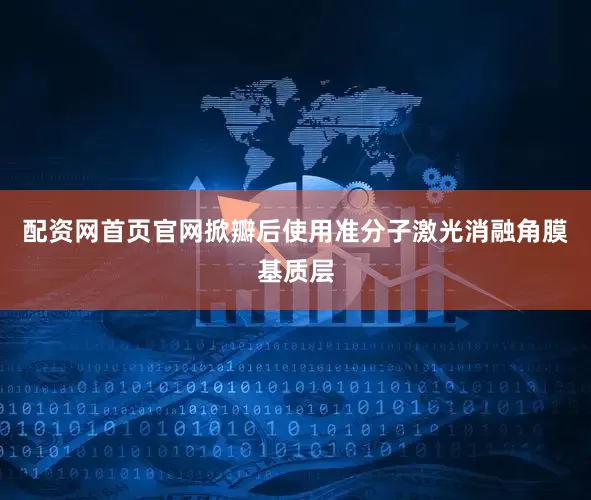 配资网首页官网掀瓣后使用准分子激光消融角膜基质层
