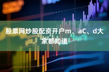 股票网炒股配资开户m、aC、d大家都知道